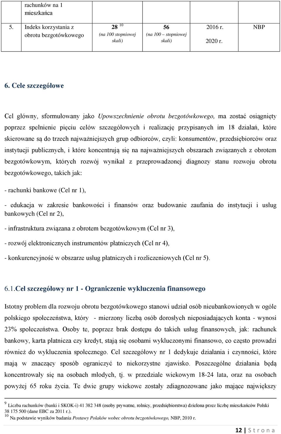 skierowane są do trzech najważniejszych grup odbiorców, czyli: konsumentów, przedsiębiorców oraz instytucji publicznych, i które koncentrują się na najważniejszych obszarach związanych z obrotem