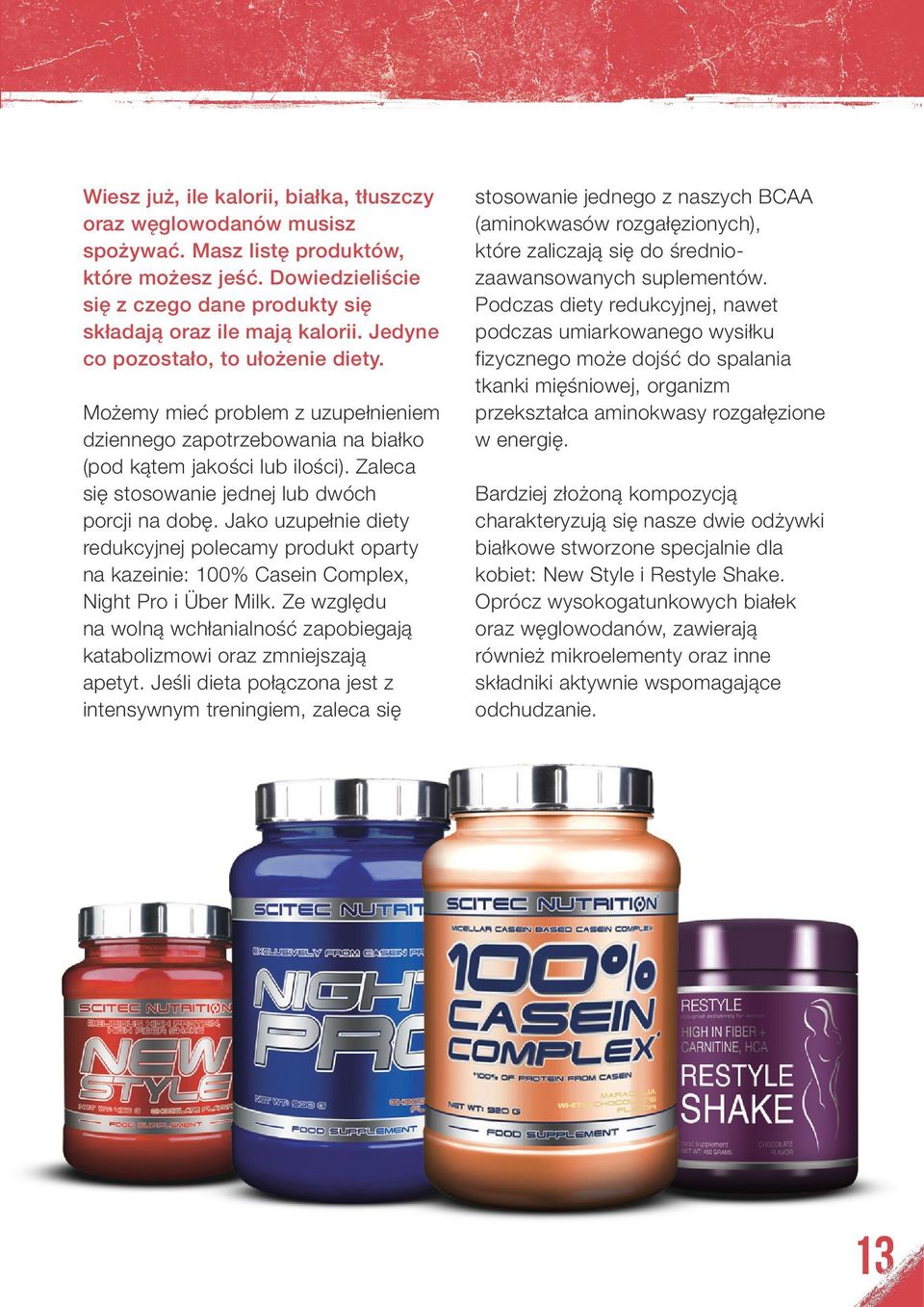 Jako uzupełnie diety redukcyjnej polecamy produkt oparty na kazeinie: 100% Casein Complex, Night Pro i Über Milk. Ze względu na wolną wchłanialność zapobiegają katabolizmowi oraz zmniejszają apetyt.