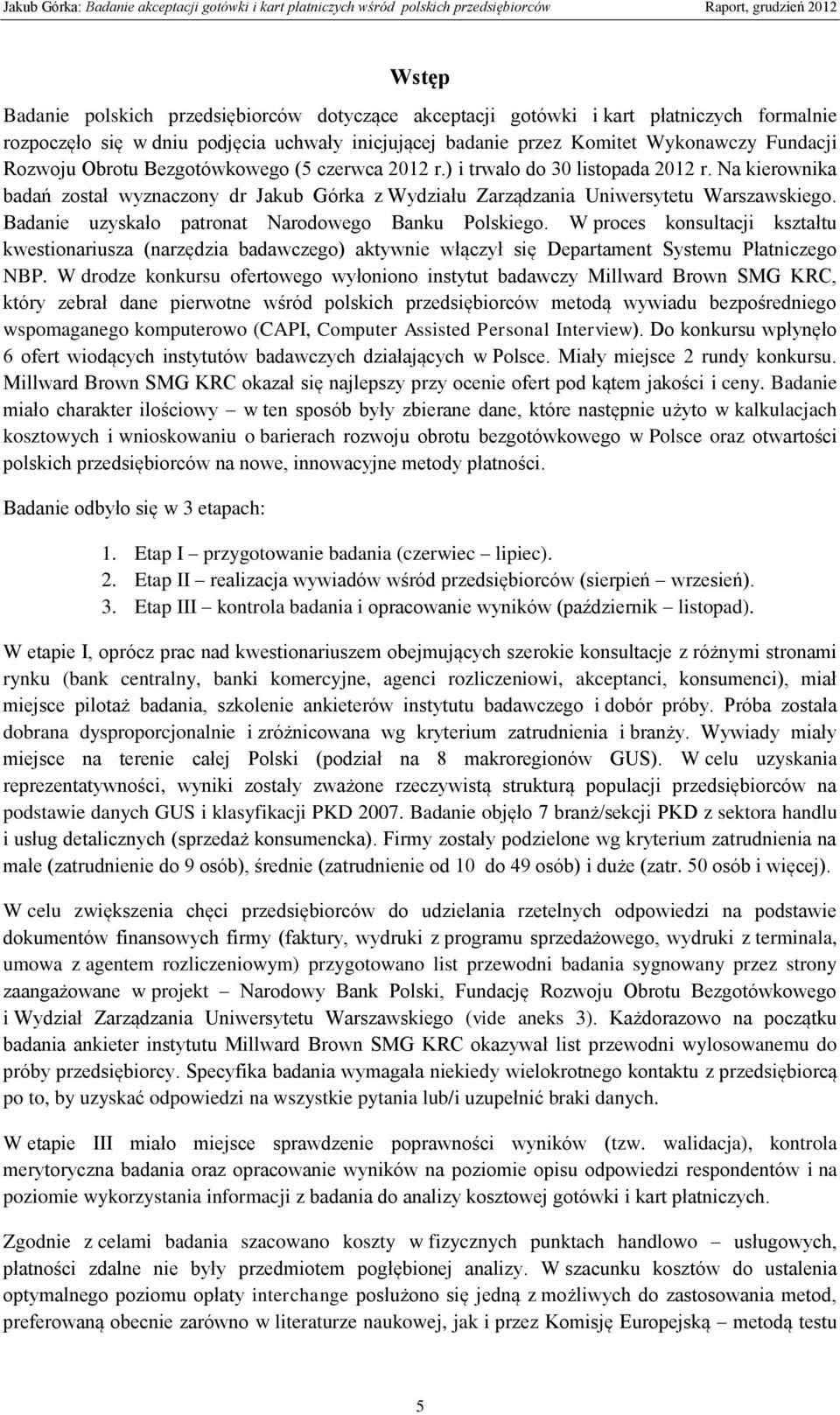 Badanie uzyskało patronat Narodowego Banku Polskiego. W proces konsultacji kształtu kwestionariusza (narzędzia badawczego) aktywnie włączył się Departament Systemu Płatniczego NBP.