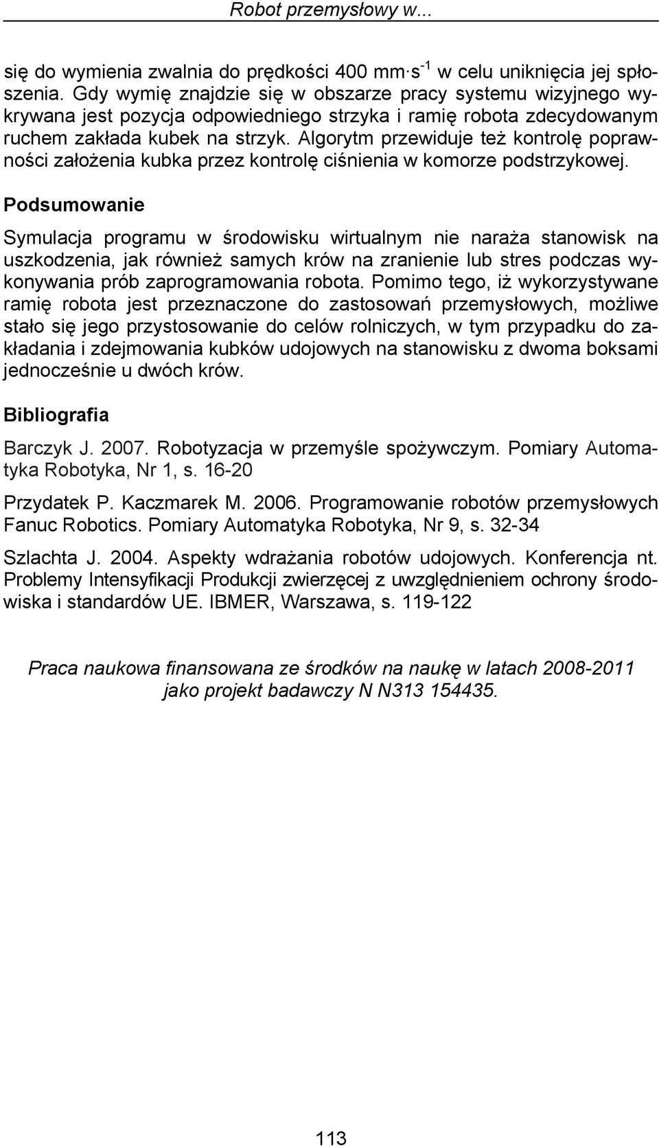 Algorytm przewiduje też kontrolę poprawności założenia kubka przez kontrolę ciśnienia w komorze podstrzykowej.