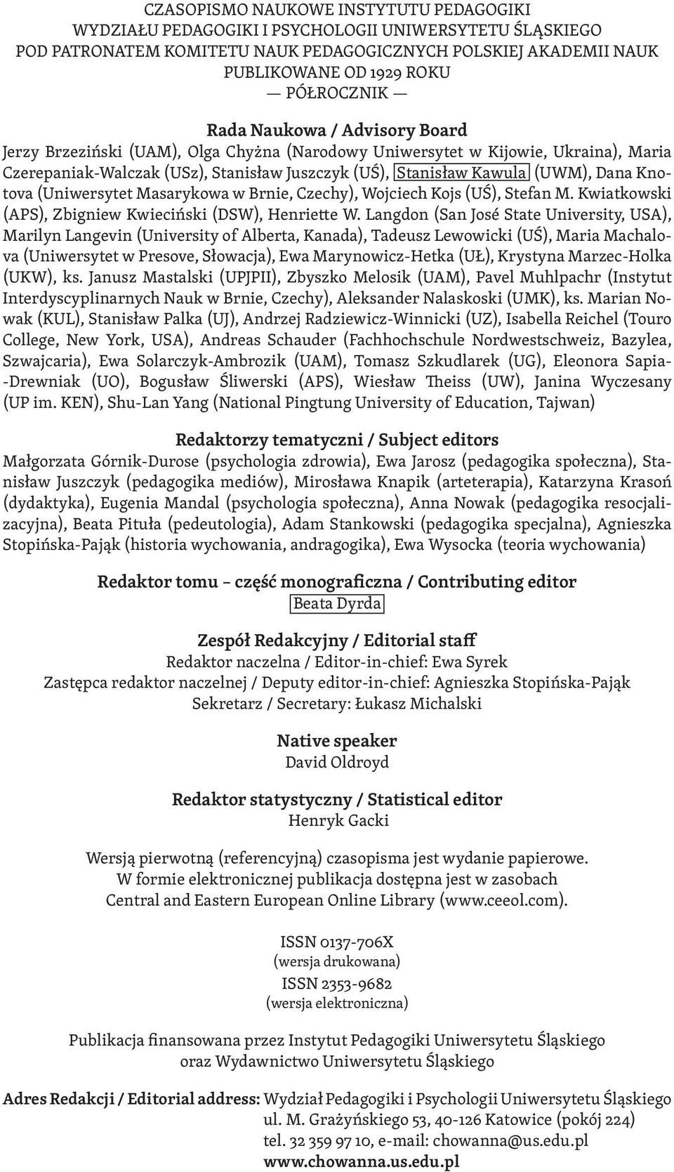 Knotova (Uniwersytet Masarykowa w Brnie, Czechy), Wojciech Kojs (UŚ), Stefan M. Kwiatkowski (APS), Zbigniew Kwieciński (DSW), Henriette W.