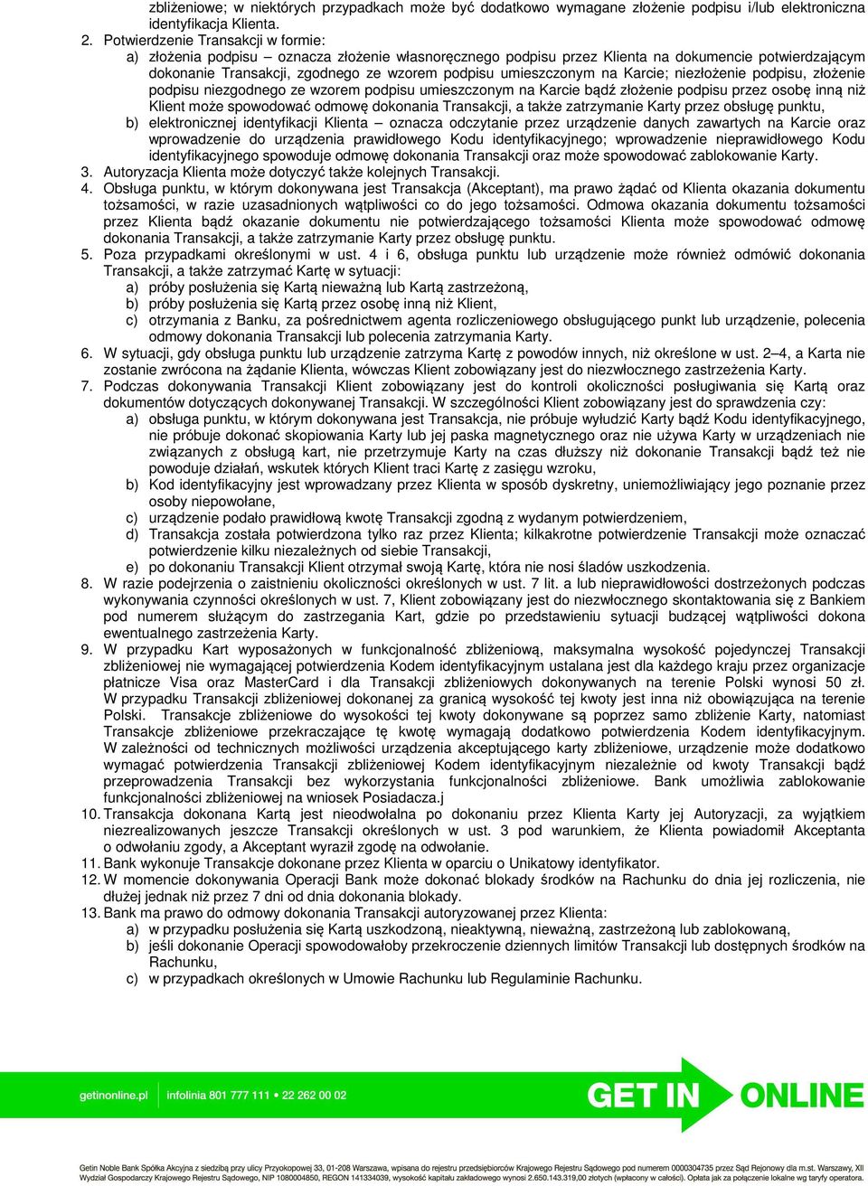 umieszczonym na Karcie; niezłożenie podpisu, złożenie podpisu niezgodnego ze wzorem podpisu umieszczonym na Karcie bądź złożenie podpisu przez osobę inną niż Klient może spowodować odmowę dokonania