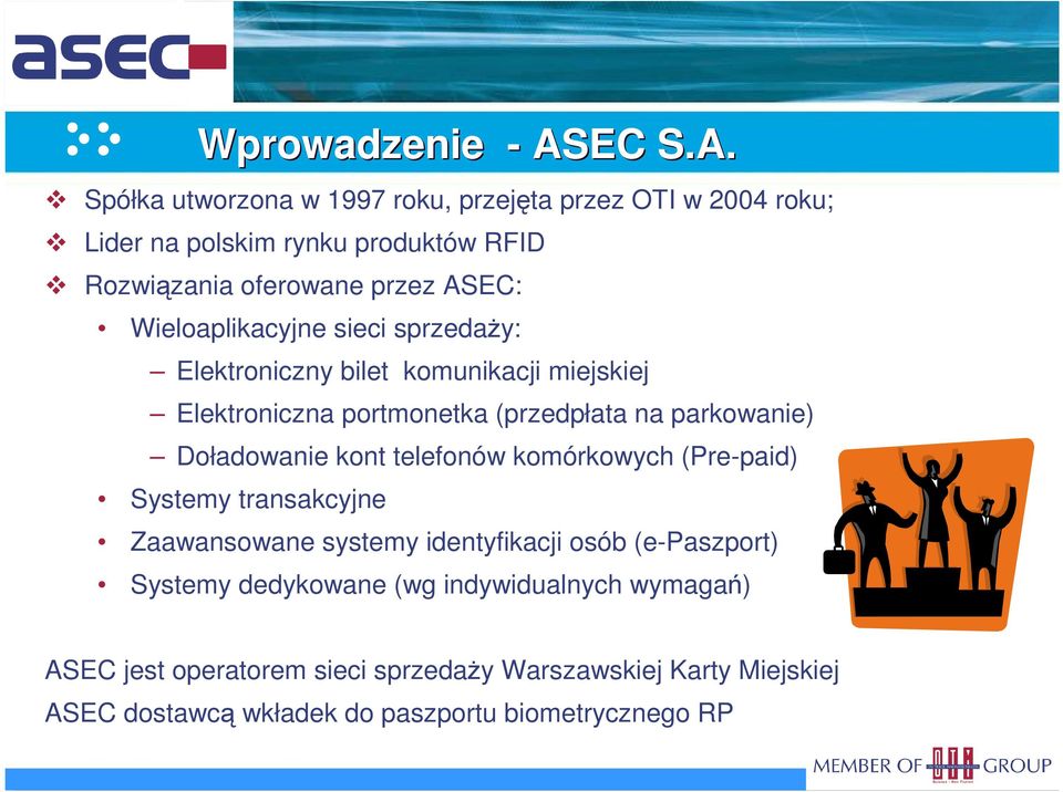 Spółka utworzona w 1997 roku, przejęta przez OTI w 2004 roku; Lider na polskim rynku produktów RFID Rozwiązania oferowane przez ASEC: