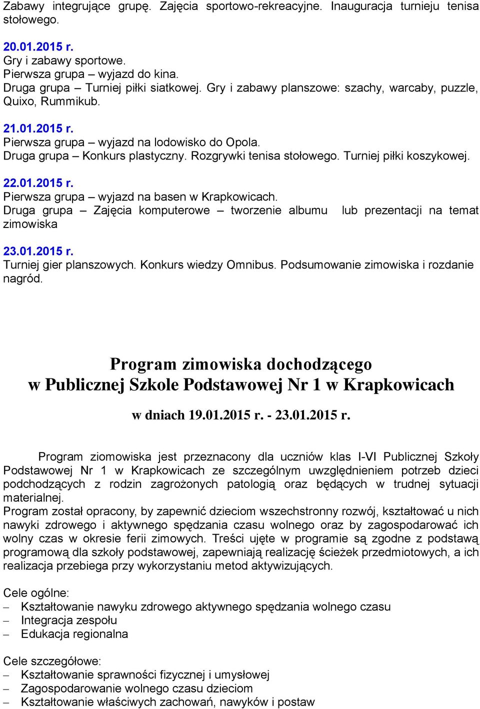 Turniej piłki koszykowej. 22.01.2015 r. Pierwsza grupa wyjazd na basen w Krapkowicach. Druga grupa Zajęcia komputerowe tworzenie albumu zimowiska lub prezentacji na temat 23.01.2015 r. Turniej gier planszowych.