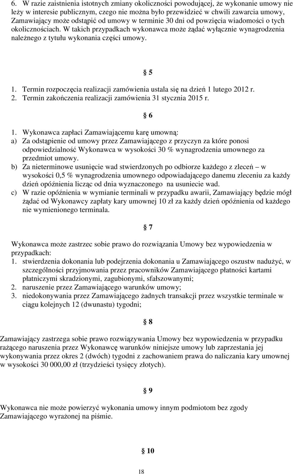 Termin rozpoczęcia realizacji zamówienia ustala się na dzień 1 lutego 2012 r. 2. Termin zakończenia realizacji zamówienia 31 stycznia 2015 r. 5 6 1.