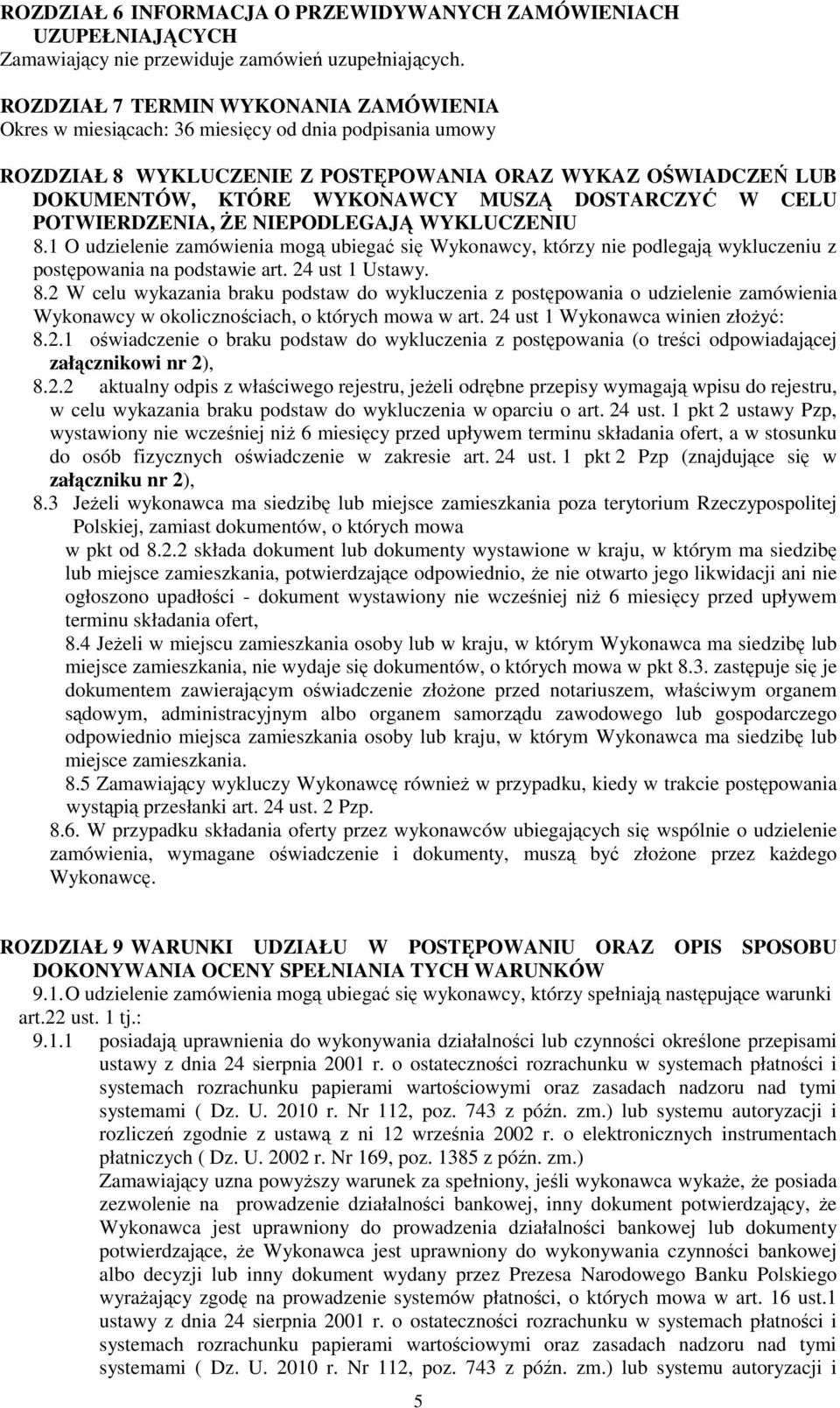 DOSTARCZYĆ W CELU POTWIERDZENIA, śe NIEPODLEGAJĄ WYKLUCZENIU 8.1 O udzielenie zamówienia mogą ubiegać się Wykonawcy, którzy nie podlegają wykluczeniu z postępowania na podstawie art. 24 ust 1 Ustawy.