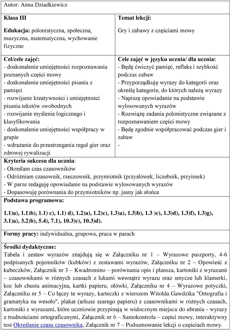 klasyfikowania - doskonalenie umiejętności współpracy w grupie - wdrażanie do przestrzegania reguł gier oraz zdrowej rywalizacji Cele zajęć w języku ucznia/ dla ucznia: - Będę ćwiczyć pamięć, refleks