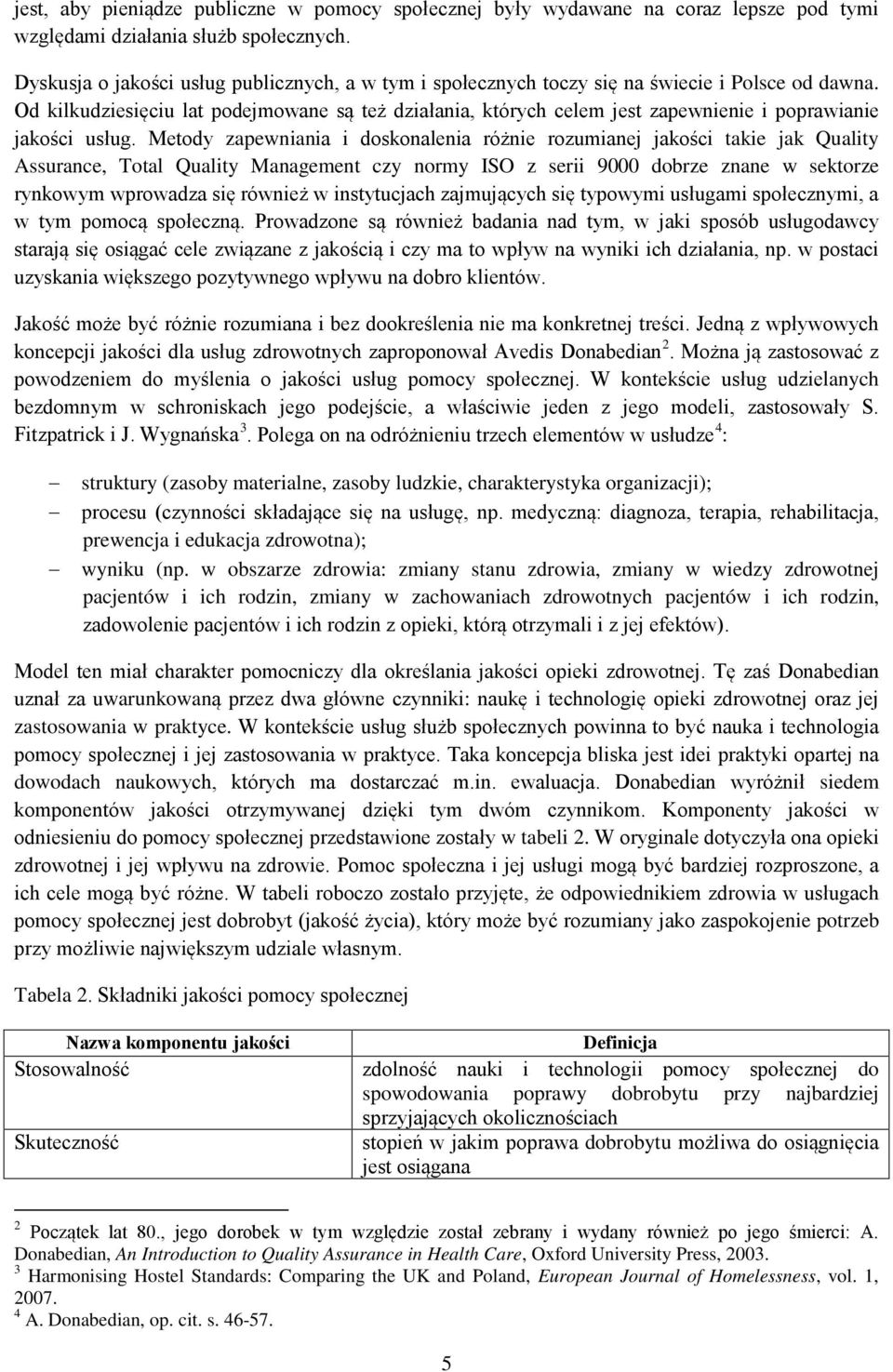 Od kilkudziesięciu lat podejmowane są też działania, których celem jest zapewnienie i poprawianie jakości usług.