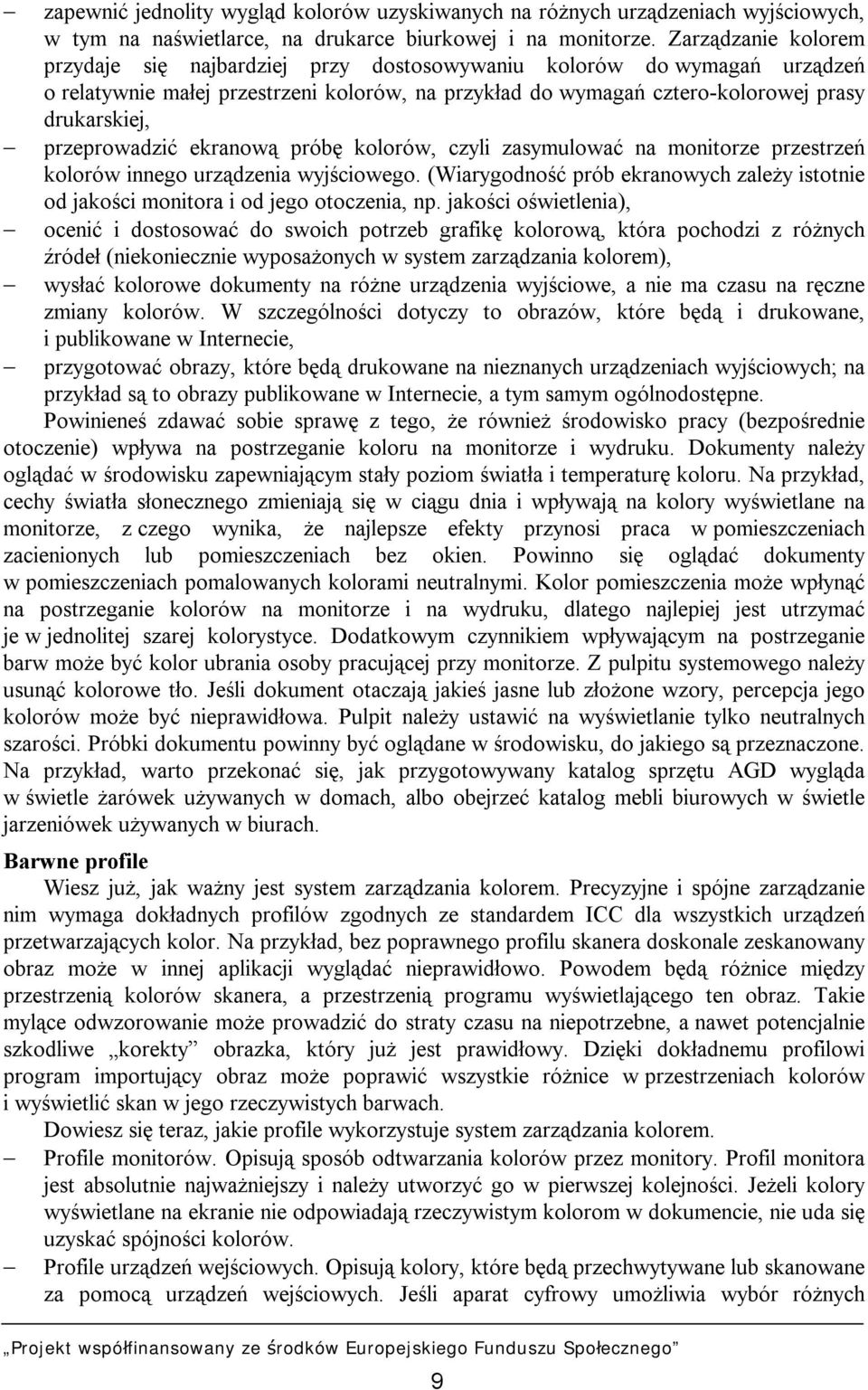 przeprowadzić ekranową próbę kolorów, czyli zasymulować na monitorze przestrzeń kolorów innego urządzenia wyjściowego.