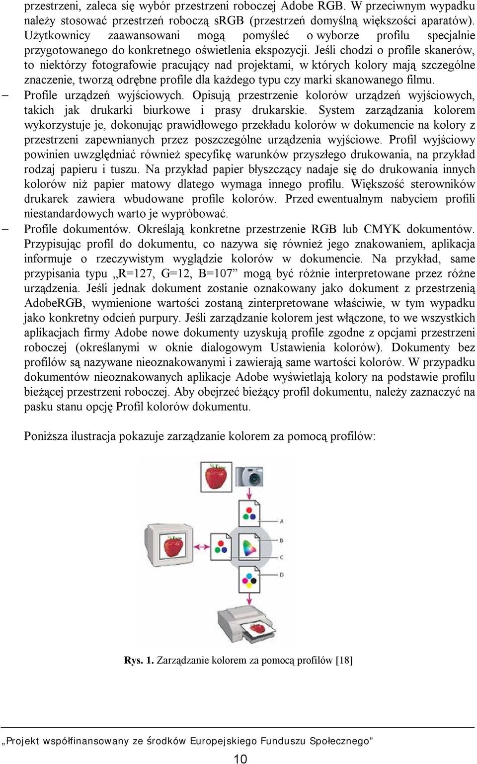 Jeśli chodzi o profile skanerów, to niektórzy fotografowie pracujący nad projektami, w których kolory mają szczególne znaczenie, tworzą odrębne profile dla każdego typu czy marki skanowanego filmu.