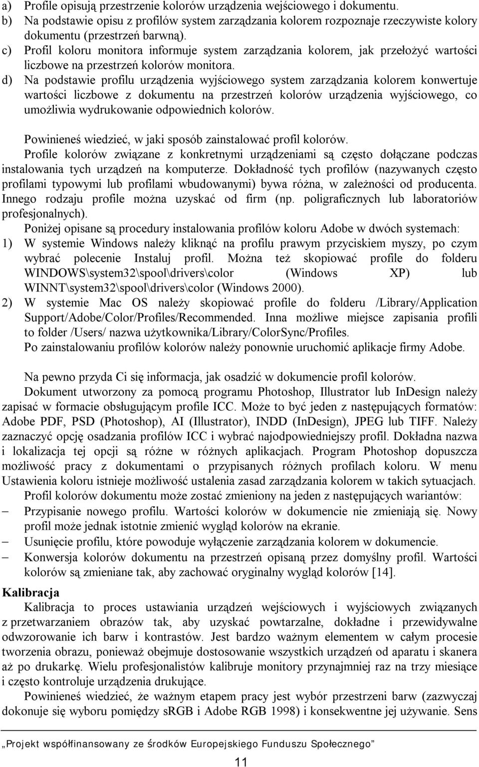 d) Na podstawie profilu urządzenia wyjściowego system zarządzania kolorem konwertuje wartości liczbowe z dokumentu na przestrzeń kolorów urządzenia wyjściowego, co umożliwia wydrukowanie odpowiednich