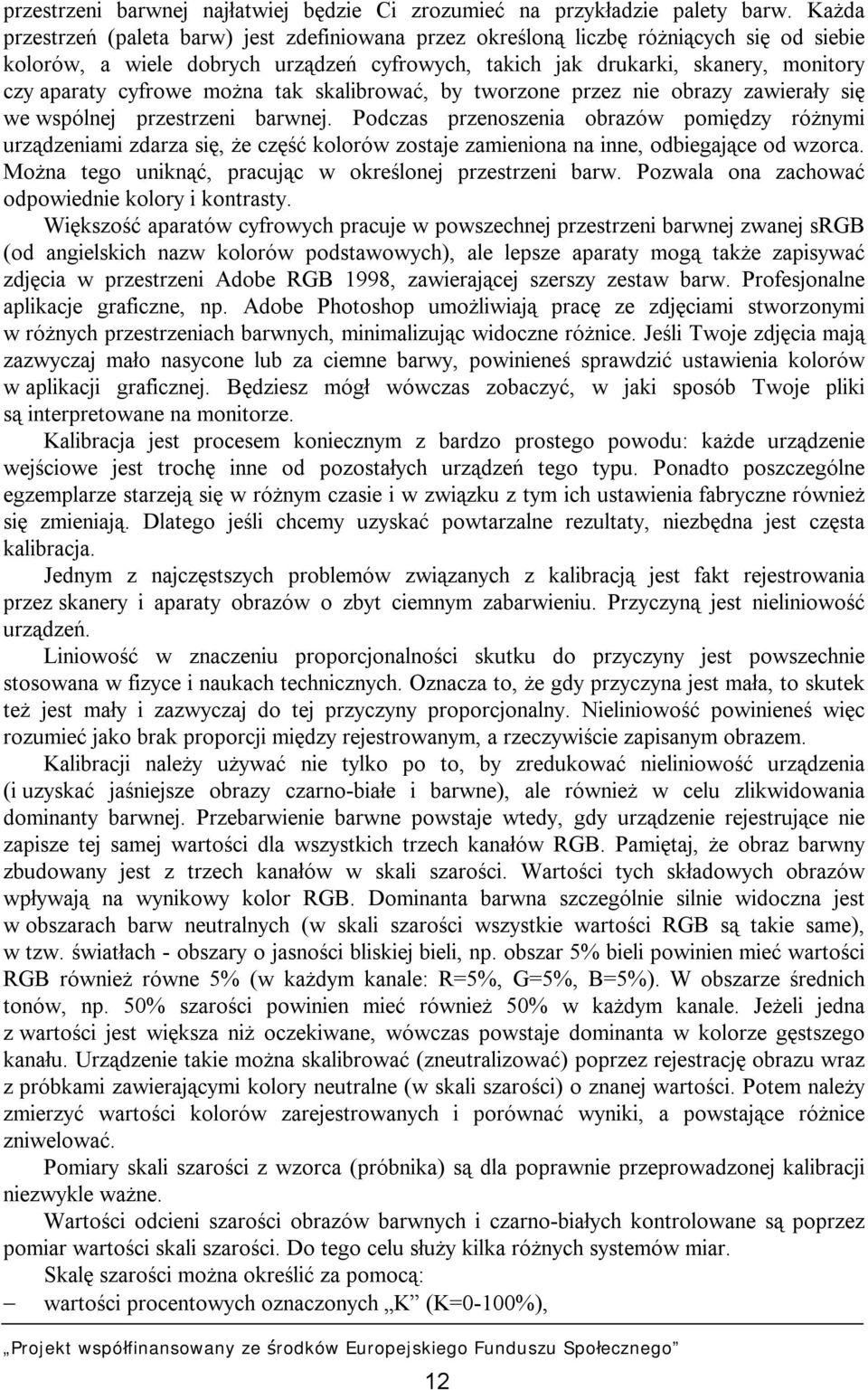 cyfrowe można tak skalibrować, by tworzone przez nie obrazy zawierały się we wspólnej przestrzeni barwnej.