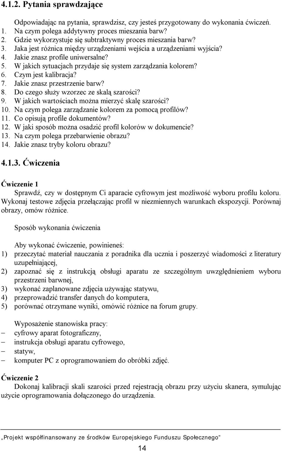 W jakich sytuacjach przydaje się system zarządzania kolorem? 6. Czym jest kalibracja? 7. Jakie znasz przestrzenie barw? 8. Do czego służy wzorzec ze skalą szarości? 9.
