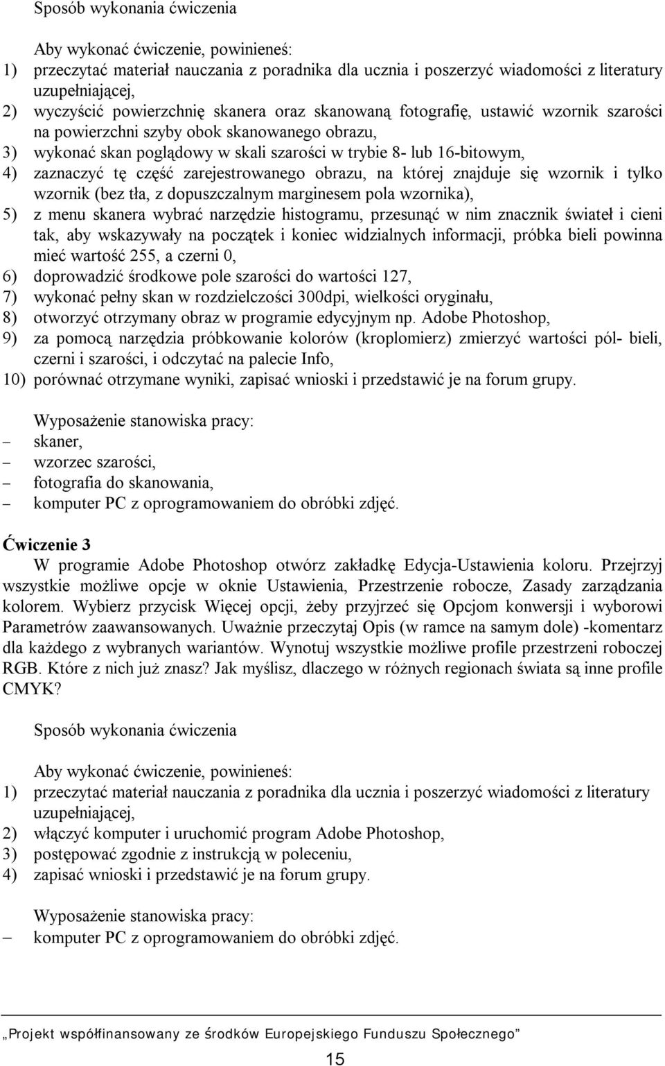 zarejestrowanego obrazu, na której znajduje się wzornik i tylko wzornik (bez tła, z dopuszczalnym marginesem pola wzornika), 5) z menu skanera wybrać narzędzie histogramu, przesunąć w nim znacznik