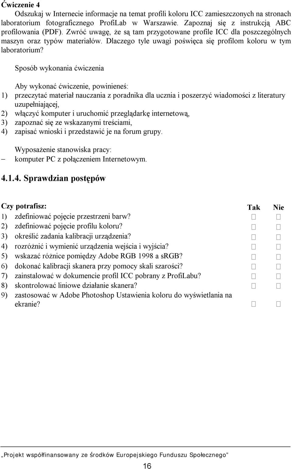 Sposób wykonania ćwiczenia Aby wykonać ćwiczenie, powinieneś: 1) przeczytać materiał nauczania z poradnika dla ucznia i poszerzyć wiadomości z literatury uzupełniającej, 2) włączyć komputer i