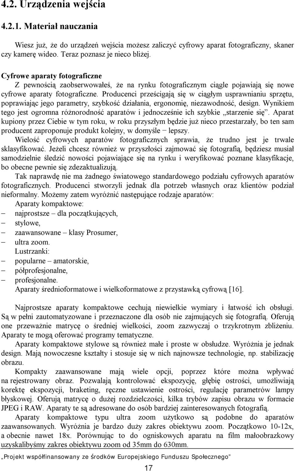 Producenci prześcigają się w ciągłym usprawnianiu sprzętu, poprawiając jego parametry, szybkość działania, ergonomię, niezawodność, design.
