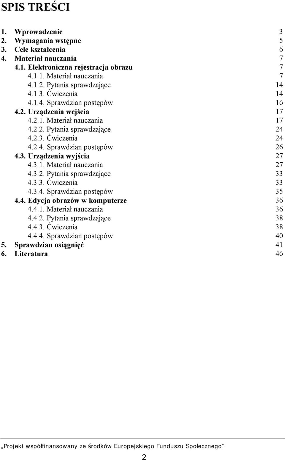 3. Urządzenia wyjścia 27 4.3.1. Materiał nauczania 27 4.3.2. Pytania sprawdzające 33 4.3.3. Ćwiczenia 33 4.3.4. Sprawdzian postępów 35 4.4. Edycja obrazów w komputerze 36 4.4.1. Materiał nauczania 36 4.