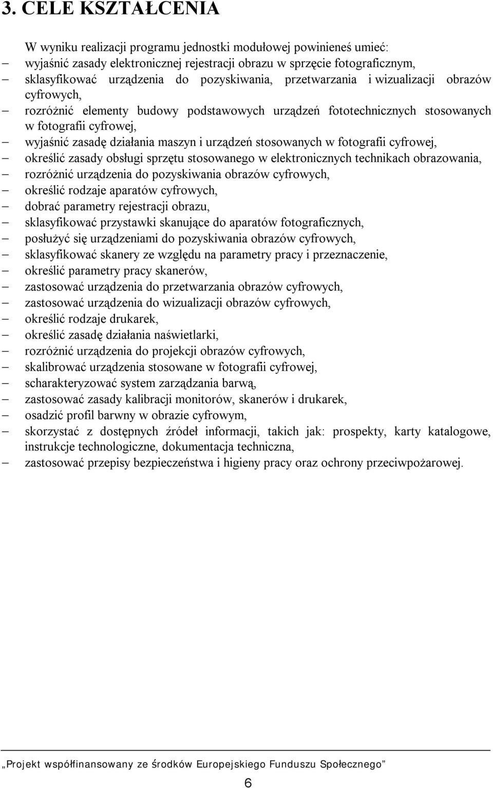 urządzeń stosowanych w fotografii cyfrowej, określić zasady obsługi sprzętu stosowanego w elektronicznych technikach obrazowania, rozróżnić urządzenia do pozyskiwania obrazów cyfrowych, określić