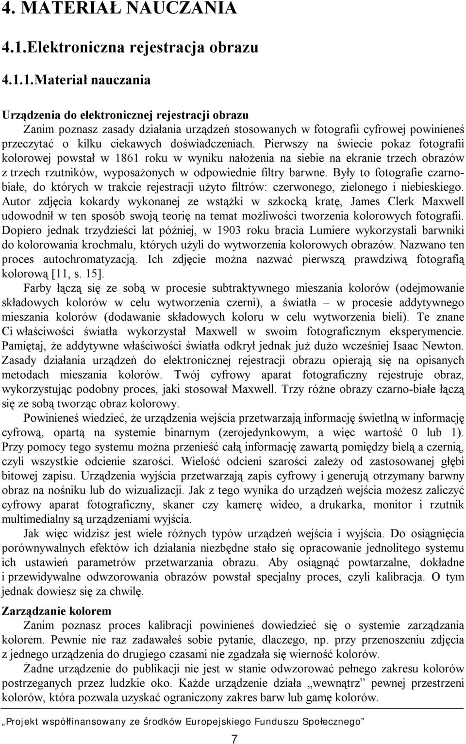 1.Materiał nauczania Urządzenia do elektronicznej rejestracji obrazu Zanim poznasz zasady działania urządzeń stosowanych w fotografii cyfrowej powinieneś przeczytać o kilku ciekawych doświadczeniach.