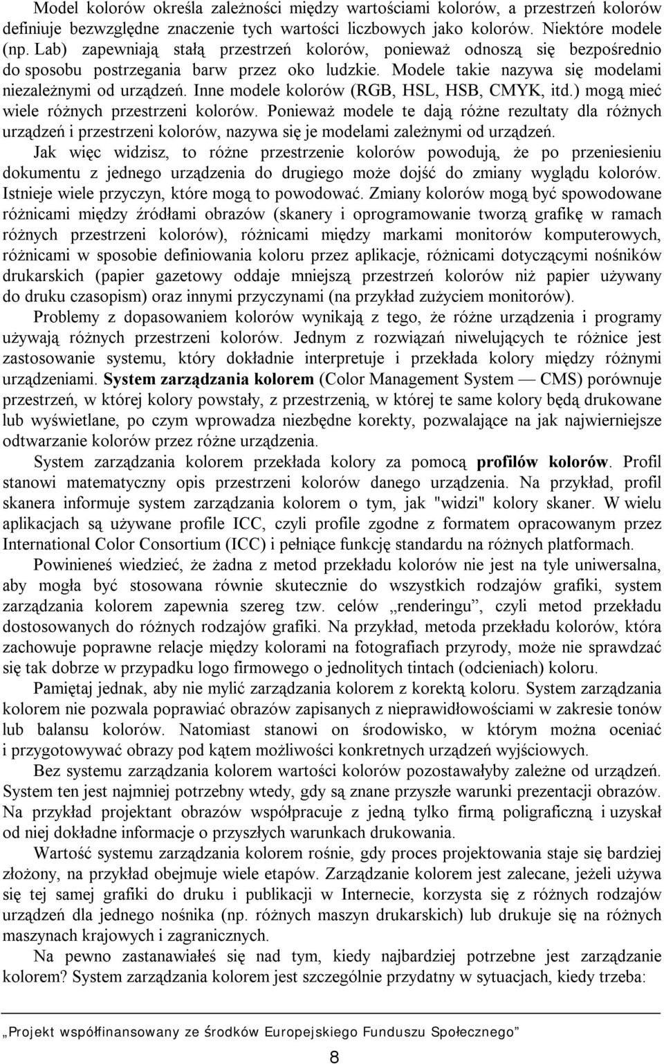 Inne modele kolorów (RGB, HSL, HSB, CMYK, itd.) mogą mieć wiele różnych przestrzeni kolorów.