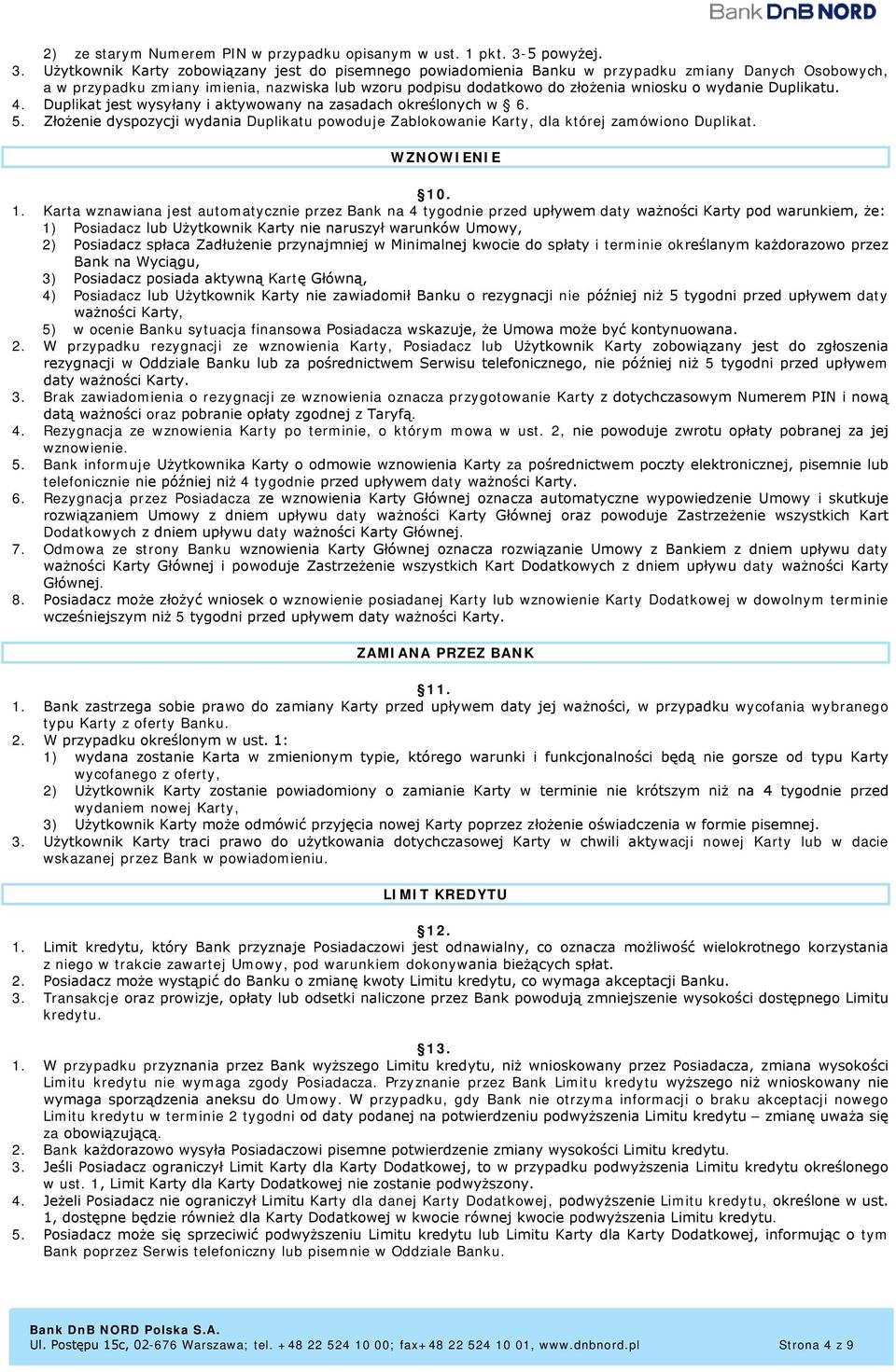 Użytkownik Karty zobowiązany jest do pisemnego powiadomienia Banku w przypadku zmiany Danych Osobowych, a w przypadku zmiany imienia, nazwiska lub wzoru podpisu dodatkowo do złożenia wniosku o