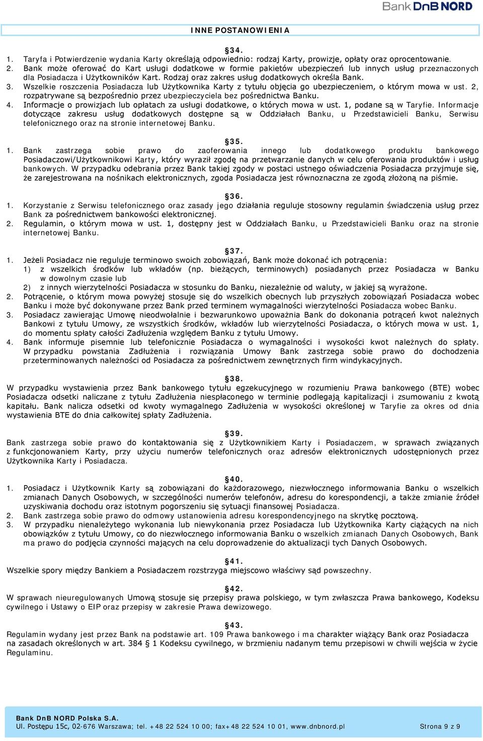 Wszelkie roszczenia Posiadacza lub Użytkownika Karty z tytułu objęcia go ubezpieczeniem, o którym mowa w ust. 2, rozpatrywane są bezpośrednio przez ubezpieczyciela bez pośrednictwa Banku. 4.