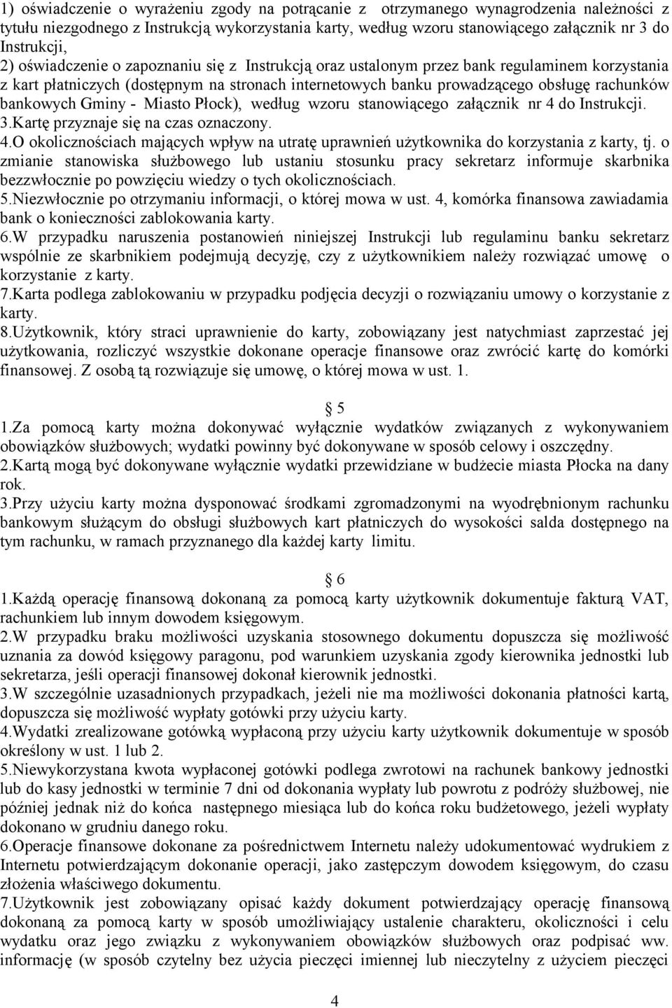 Gminy - Miasto Płock), według wzoru stanowiącego załącznik nr 4 do Instrukcji. 3.Kartę przyznaje się na czas oznaczony. 4.O okolicznościach mających wpływ na utratę uprawnień użytkownika do korzystania z karty, tj.