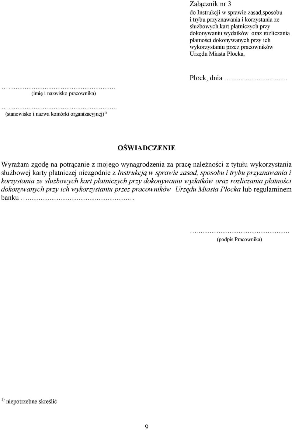 ..... (stanowisko i nazwa komórki organizacyjnej) 1) OŚWIADCZENIE Wyrażam zgodę na potrącanie z mojego wynagrodzenia za pracę należności z tytułu wykorzystania służbowej karty płatniczej niezgodnie z