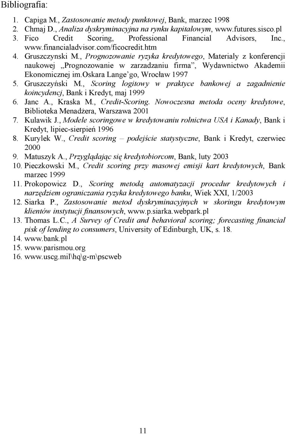 , Prognozowane ryzyka kredytowego, Materaly z konferencj naukowej Prognozowane w zarzadzanu frma, Wydawnctwo Akadem Ekonomcznej m.oskara Lange go, Wrocław 1997 5. Gruszczyńsk M.