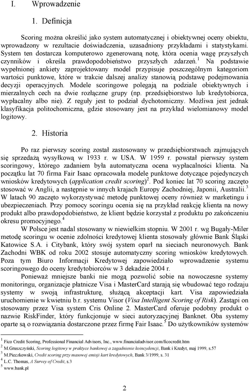 1 Na podstawe wypełnonej ankety zaprojektowany model przypsuje poszczególnym kategorom wartośc punktowe, które w trakce dalszej analzy stanową podstawę podejmowana decyzj operacyjnych.