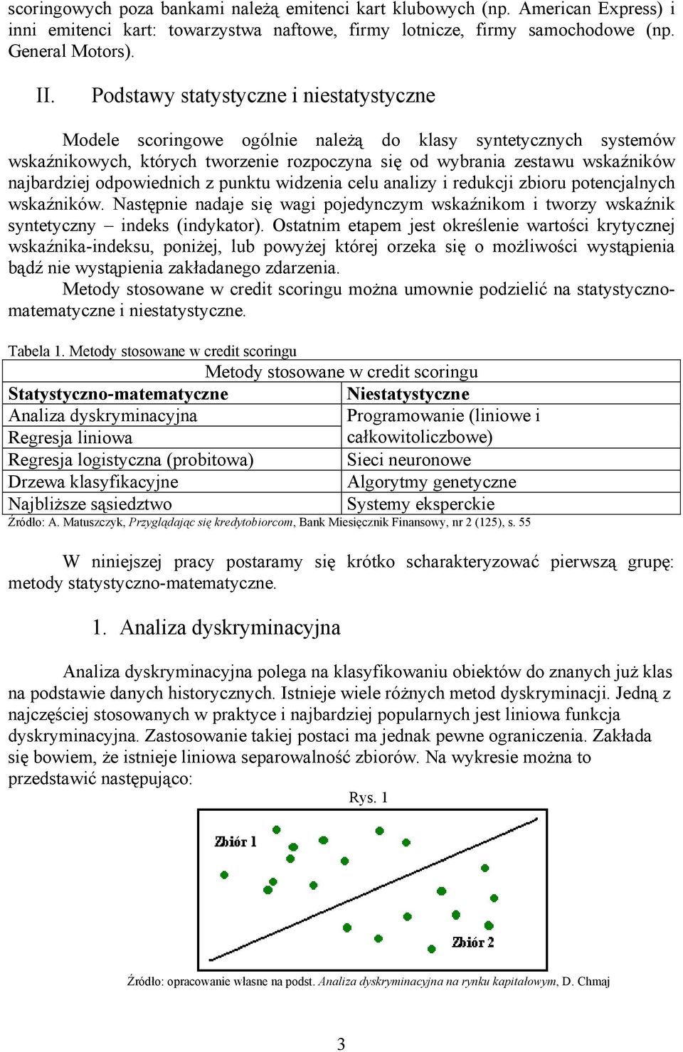 punktu wdzena celu analzy redukcj zboru potencjalnych wskaźnków. Następne nadaje sę wag pojedynczym wskaźnkom tworzy wskaźnk syntetyczny ndeks (ndykator).