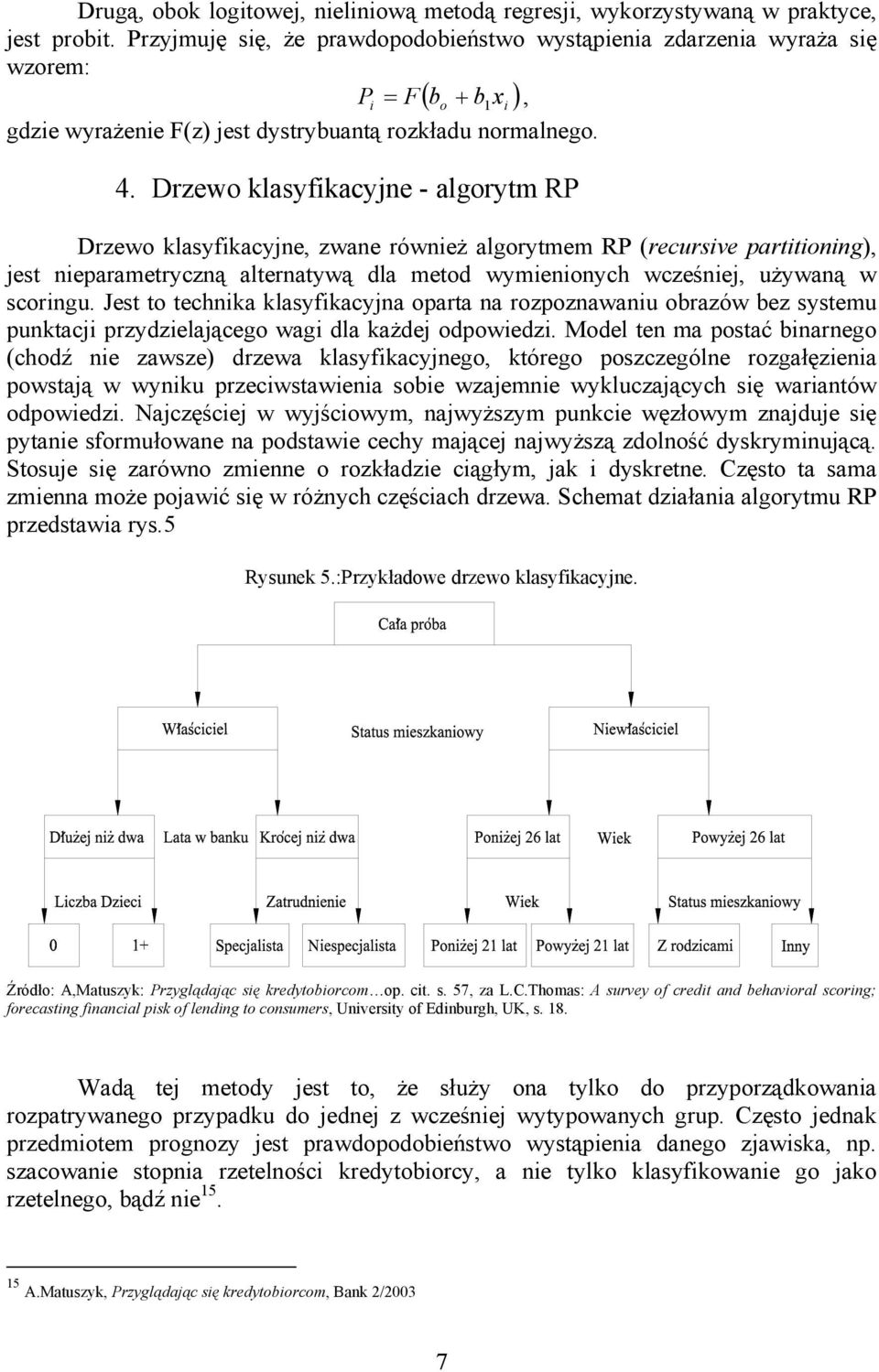 Drzewo klasyfkacyjne - algorytm RP Drzewo klasyfkacyjne, zwane równeż algorytmem RP (recursve parttonng), jest neparametryczną alternatywą dla metod wymenonych wcześnej, używaną w scorngu.