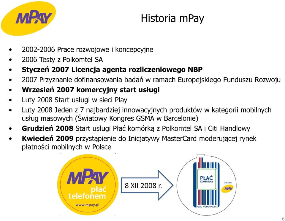 Jeden z 7 najbardziej innowacyjnych produktów w kategorii mobilnych usług masowych (Światowy Kongres GSMA w Barcelonie) Grudzień 2008 Start usługi