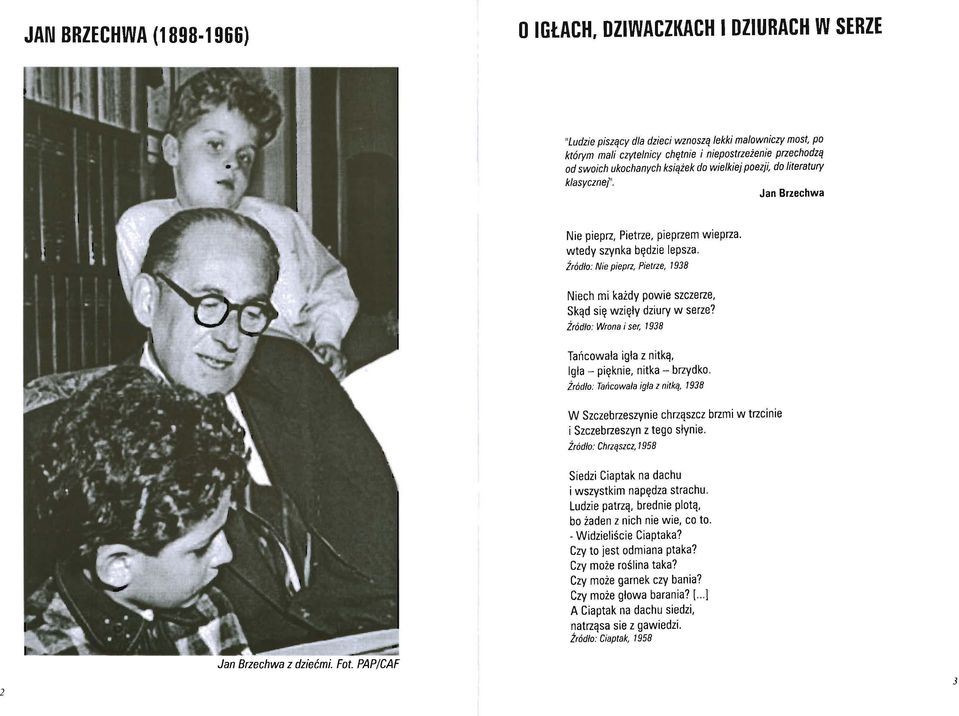 Źródło: Nie pieprz, Pietrze, 1938 Niech mi każdy powie szczerze, Skąd się wzięły dziury w serze? Źródło: Wrona i ser. 1938 Tańcowała igła z nitką, Igła - pięknie, nitka - brzydko.