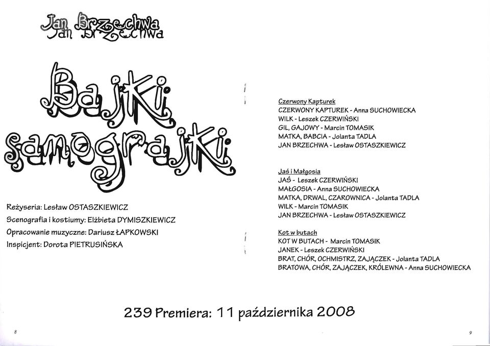 Małgosia JAŚ - Leszek CZERWIŃSKI MAŁGOSIA - Anna SUCHOWIECKA MATKA, DRWAL, CZAROWNICA - Jolanta TADLA WILK - Marcin TOMASIK JAN BRZECHWA - Lesław OSTASZKIEWICZ Kot w butach KOT