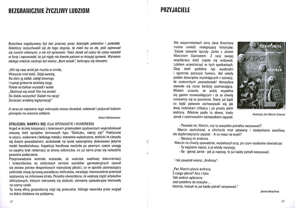 Toteż Janek od czasu do czasu wpadał w furię i zapowiadał, że już nigdy nie kiwnie palcem w niczyjej sprawie.