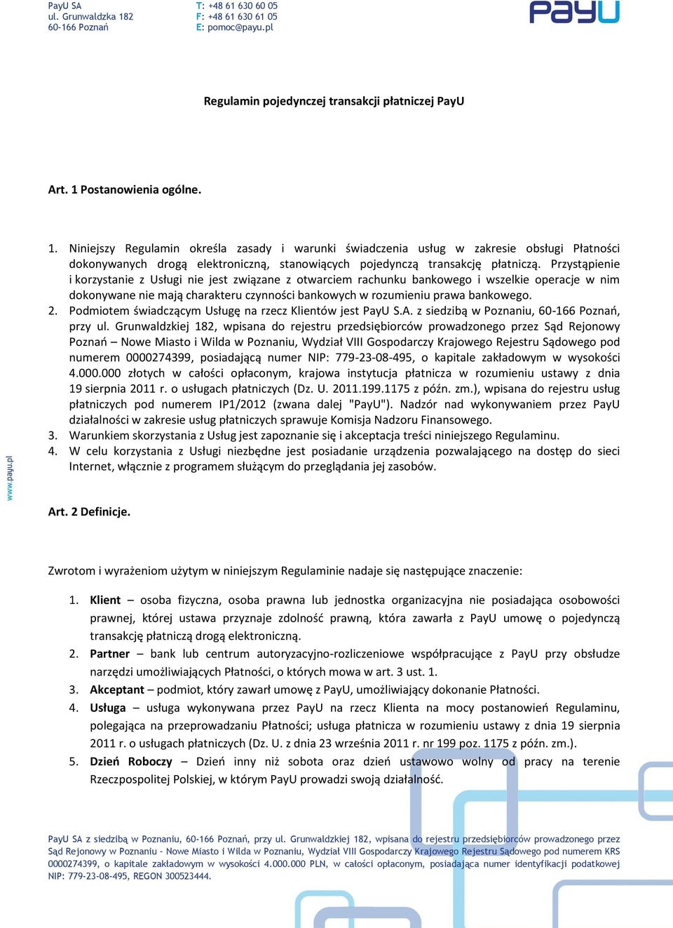 Przystąpienie i korzystanie z Usługi nie jest związane z otwarciem rachunku bankowego i wszelkie operacje w nim dokonywane nie mają charakteru czynności bankowych w rozumieniu prawa bankowego. 2.