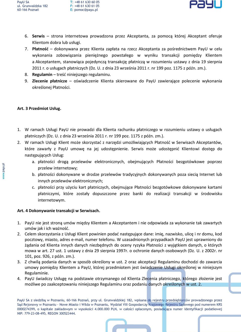 stanowiąca pojedynczą transakcję płatniczą w rozumieniu ustawy z dnia 19 sierpnia 2011 r. o usługach płatniczych (Dz. U. z dnia 23 września 2011 r. nr 199 poz. 1175 z późn. zm.). 8.