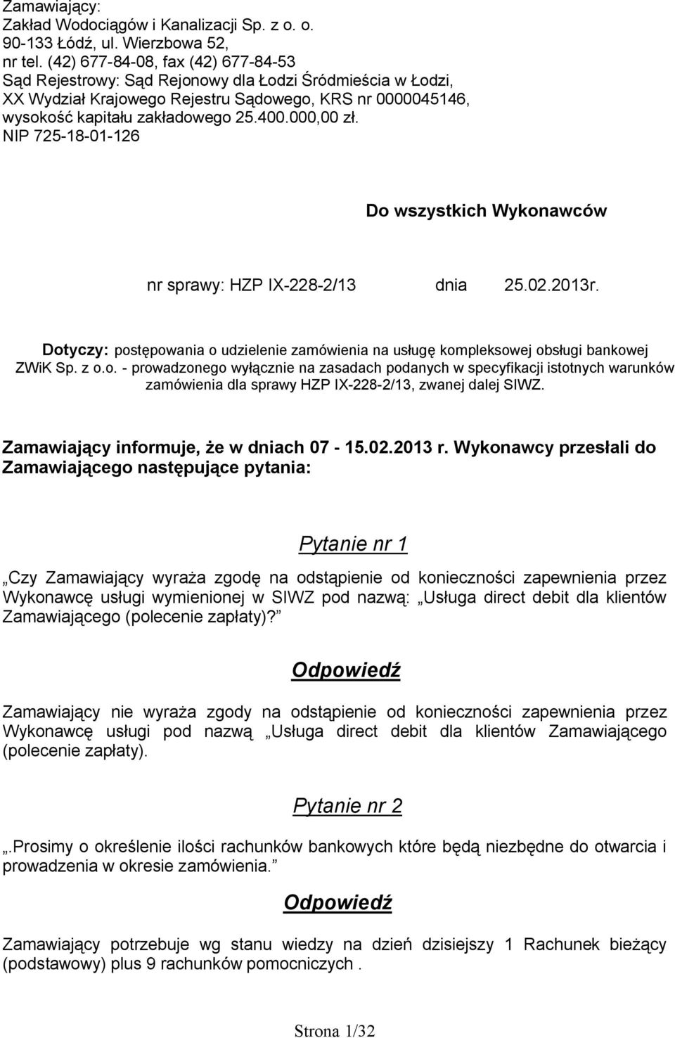 000,00 zł. NIP 725-18-01-126 Do wszystkich Wykonawców nr sprawy: HZP IX-228-2/13 dnia 25.02.2013r. Dotyczy: postępowania o udzielenie zamówienia na usługę kompleksowej obsługi bankowej ZWiK Sp. z o.o. - prowadzonego wyłącznie na zasadach podanych w specyfikacji istotnych warunków zamówienia dla sprawy HZP IX-228-2/13, zwanej dalej SIWZ.