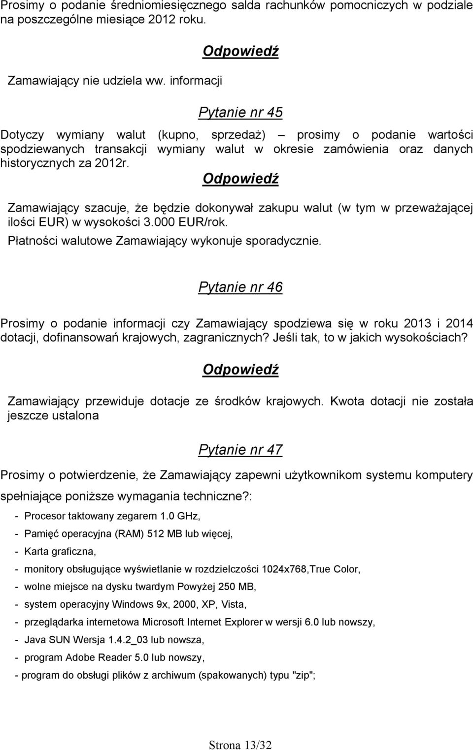 Zamawiający szacuje, że będzie dokonywał zakupu walut (w tym w przeważającej ilości EUR) w wysokości 3.000 EUR/rok. Płatności walutowe Zamawiający wykonuje sporadycznie.