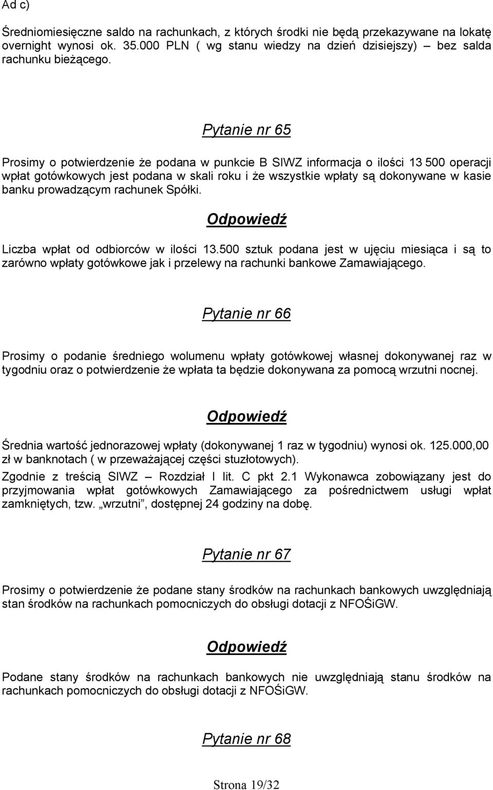 prowadzącym rachunek Spółki. Liczba wpłat od odbiorców w ilości 13.500 sztuk podana jest w ujęciu miesiąca i są to zarówno wpłaty gotówkowe jak i przelewy na rachunki bankowe Zamawiającego.