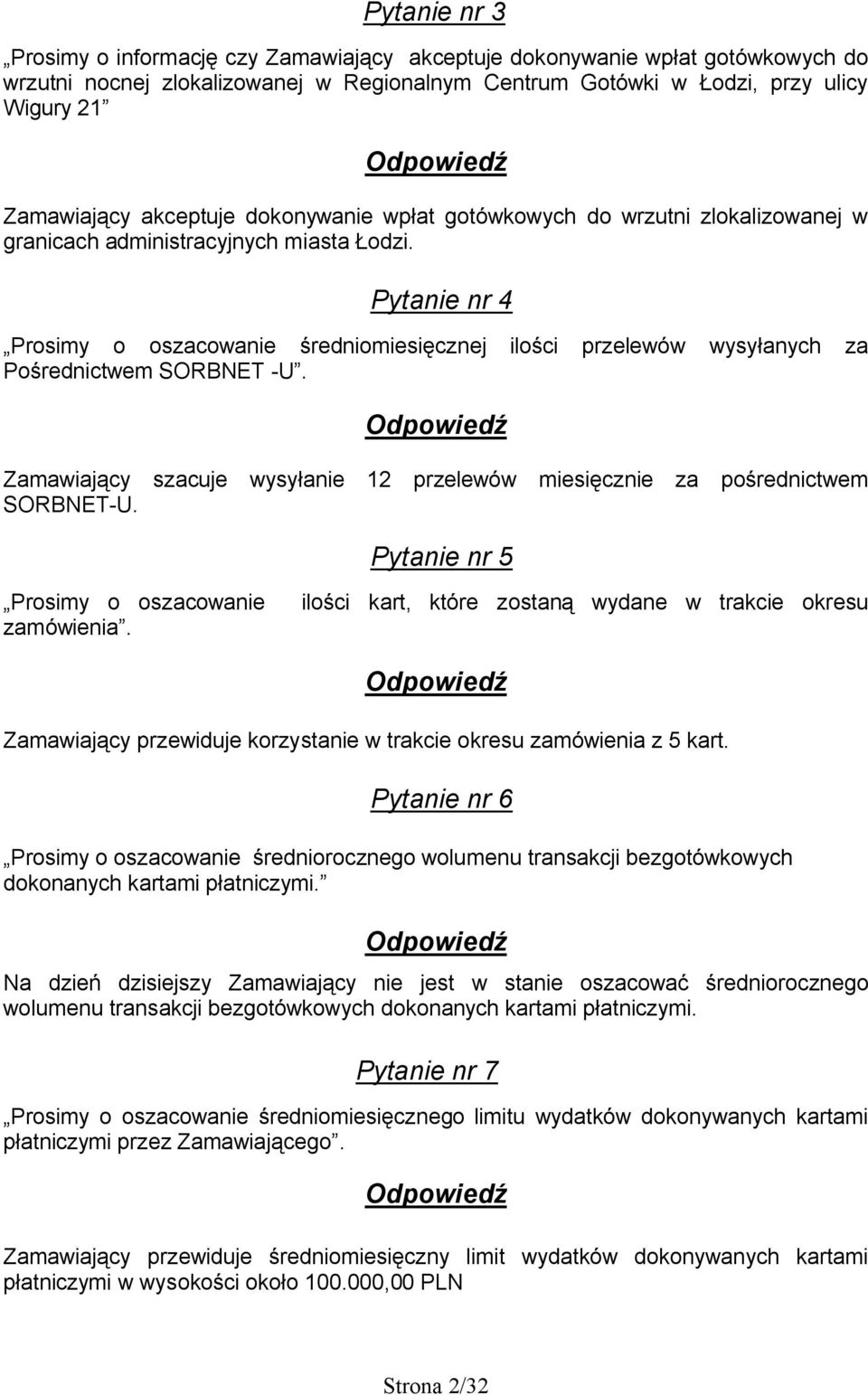 Pytanie nr 4 Prosimy o oszacowanie średniomiesięcznej ilości przelewów wysyłanych za Pośrednictwem SORBNET -U. Zamawiający szacuje wysyłanie 12 przelewów miesięcznie za pośrednictwem SORBNET-U.