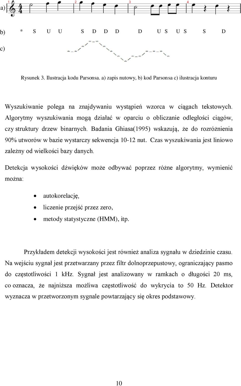 Algorytmy wyszukiwania mogą działać w oparciu o obliczanie odległości ciągów, czy struktury drzew binarnych.