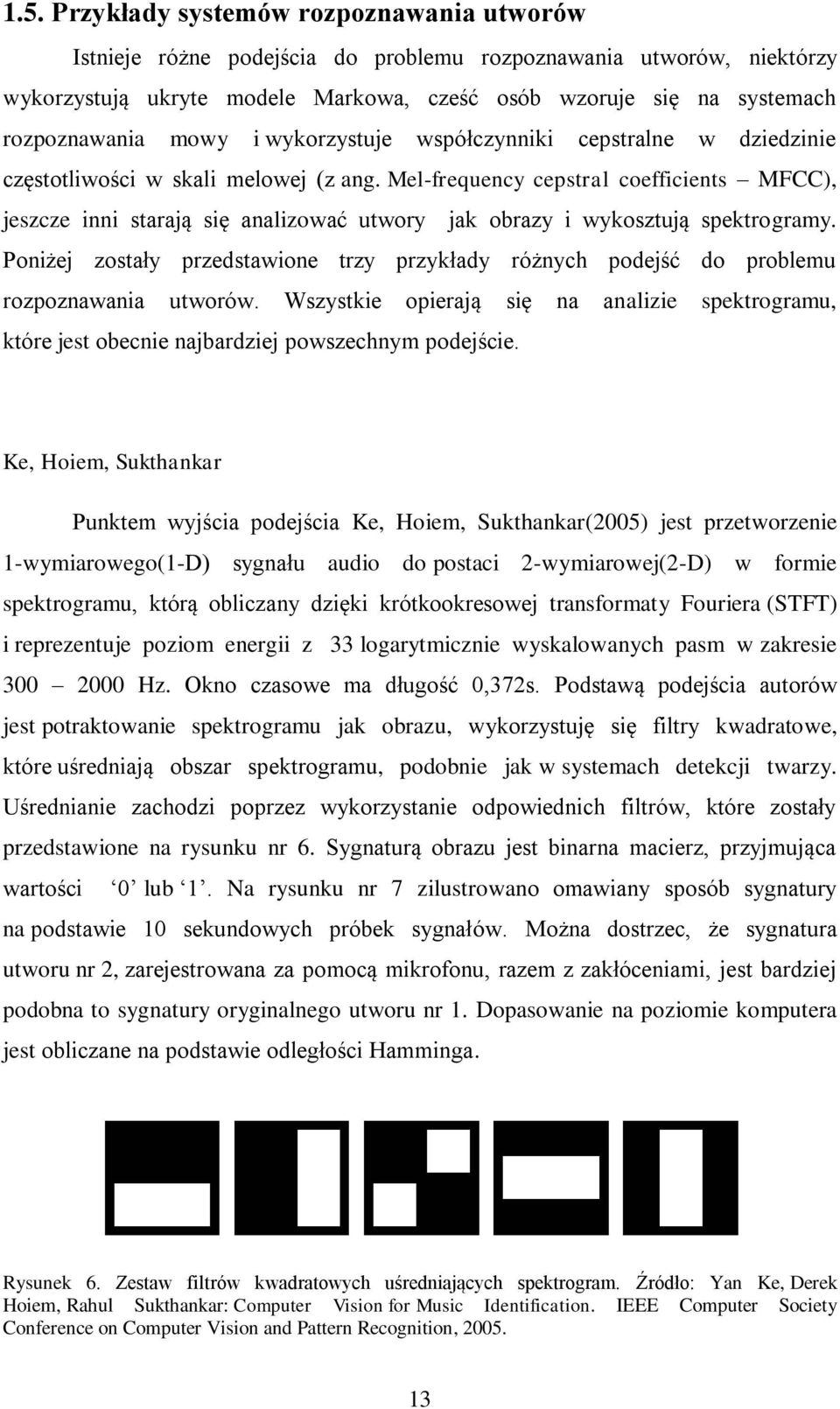 Mel-frequency cepstral coefficients MFCC), jeszcze inni starają się analizować utwory jak obrazy i wykosztują spektrogramy.