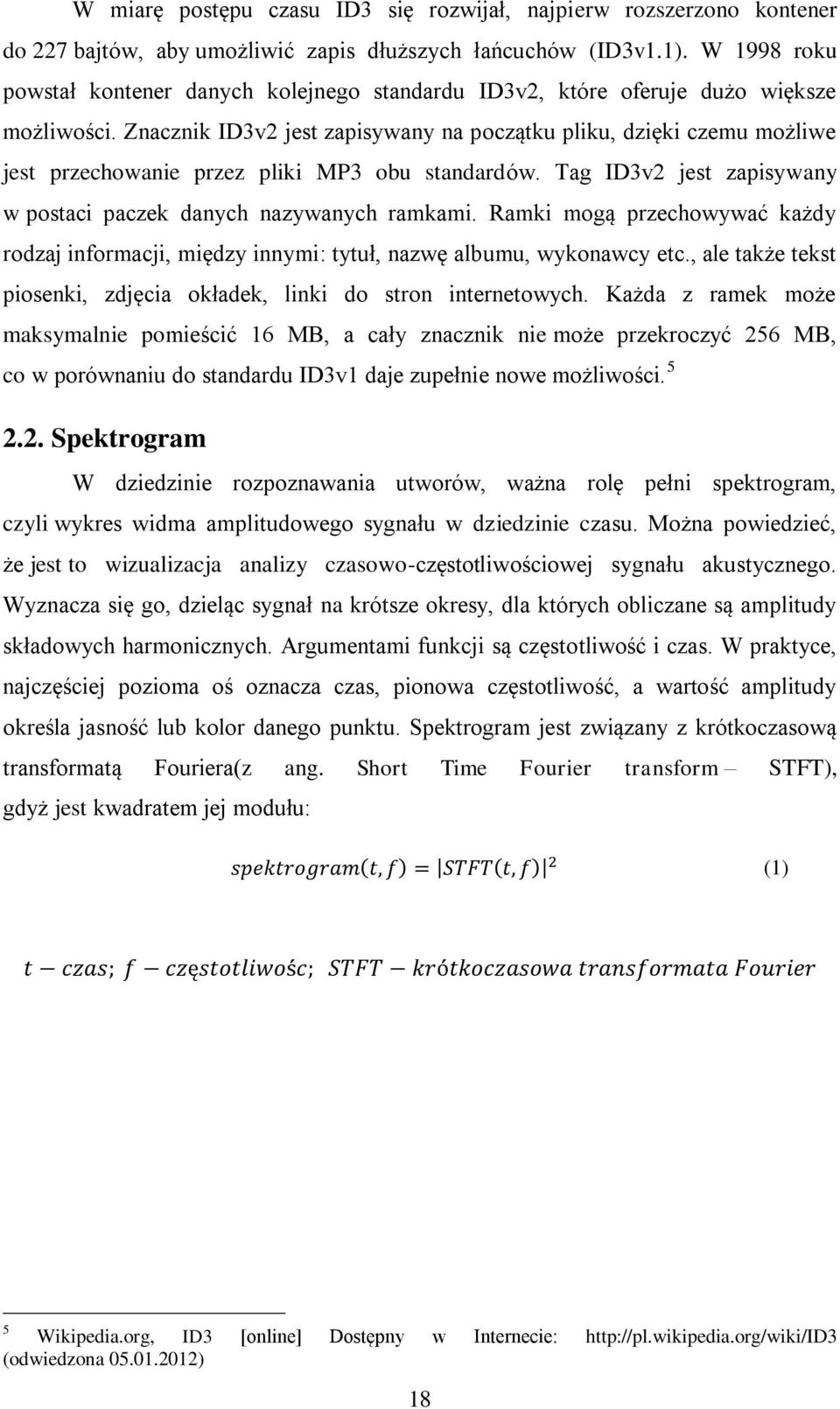 Znacznik ID3v2 jest zapisywany na początku pliku, dzięki czemu możliwe jest przechowanie przez pliki MP3 obu standardów. Tag ID3v2 jest zapisywany w postaci paczek danych nazywanych ramkami.