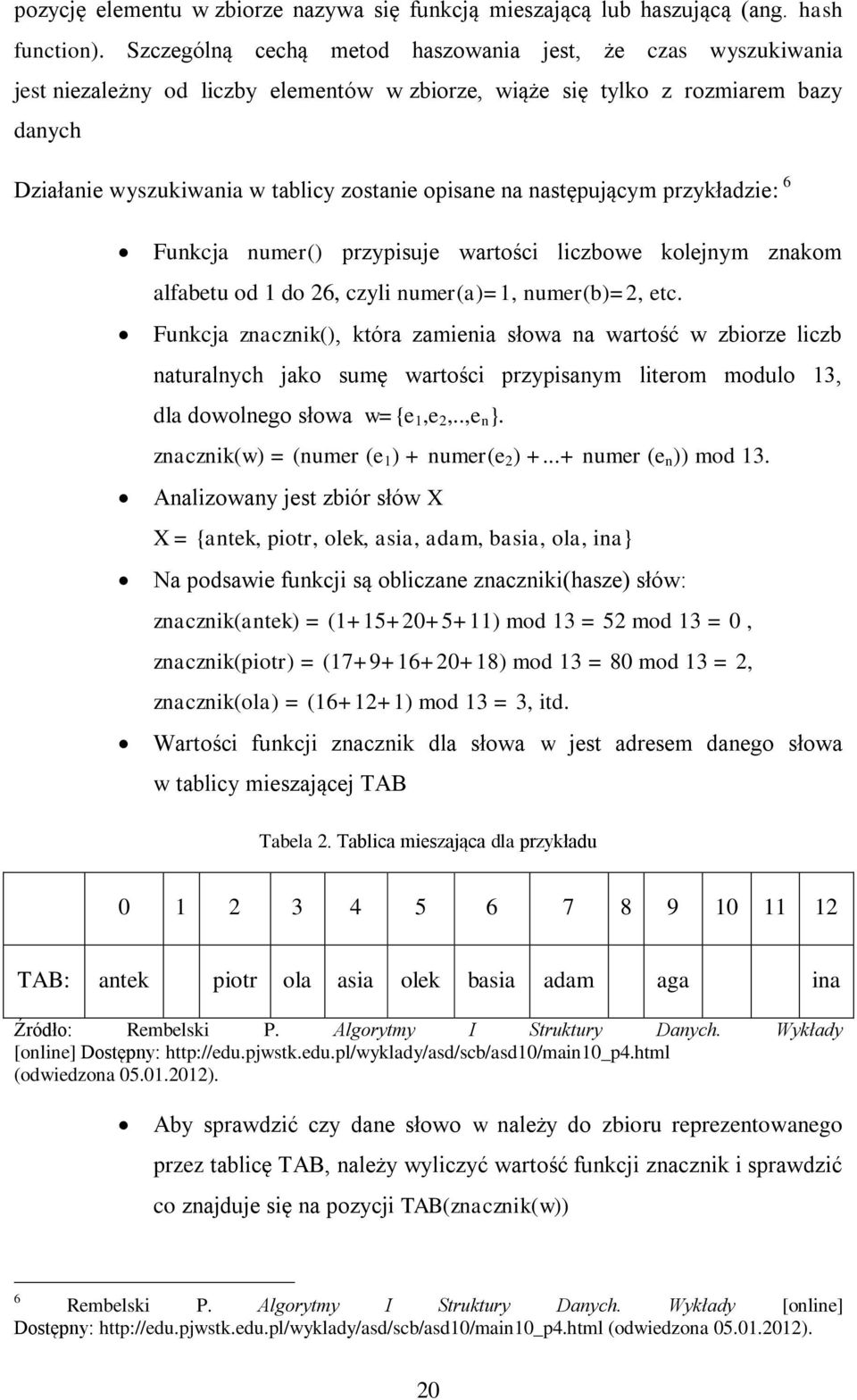 na następującym przykładzie: 6 Funkcja numer() przypisuje wartości liczbowe kolejnym znakom alfabetu od 1 do 26, czyli numer(a)=1, numer(b)=2, etc.