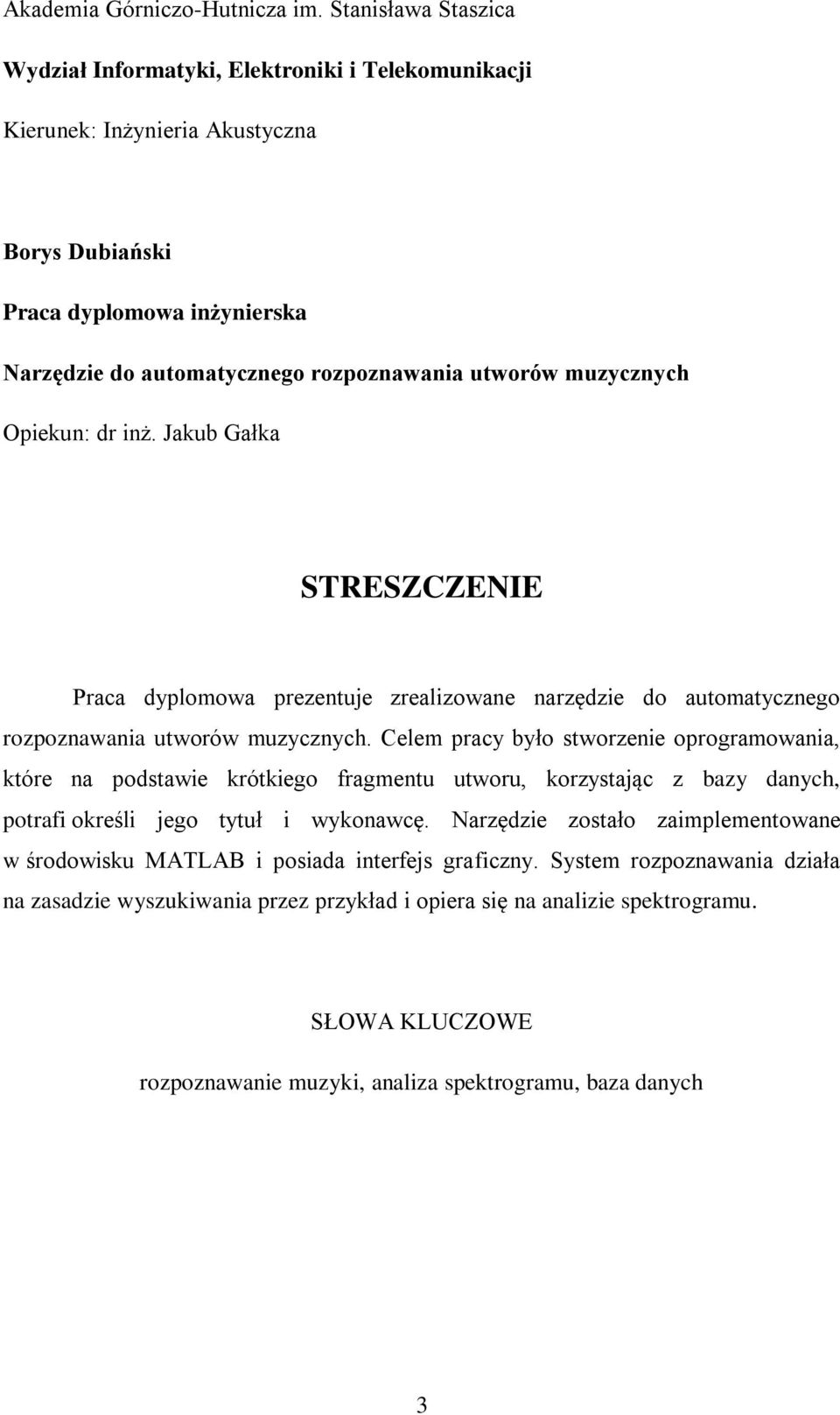 muzycznych Opiekun: dr inż. Jakub Gałka STRESZCZENIE Praca dyplomowa prezentuje zrealizowane narzędzie do automatycznego rozpoznawania utworów muzycznych.