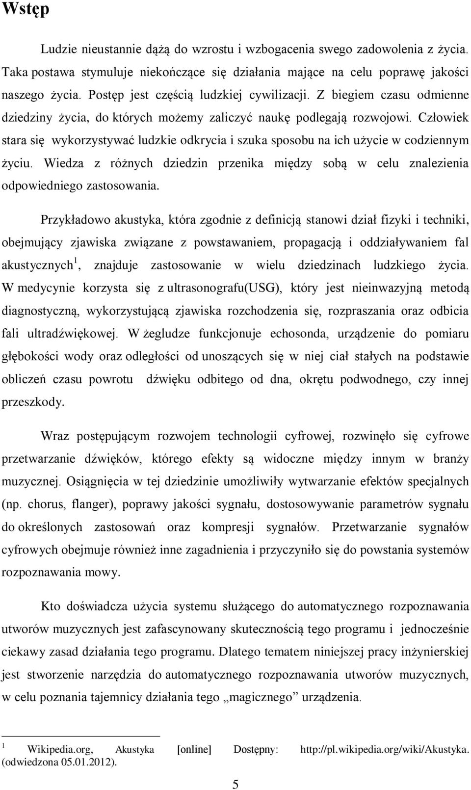 Człowiek stara się wykorzystywać ludzkie odkrycia i szuka sposobu na ich użycie w codziennym życiu. Wiedza z różnych dziedzin przenika między sobą w celu znalezienia odpowiedniego zastosowania.