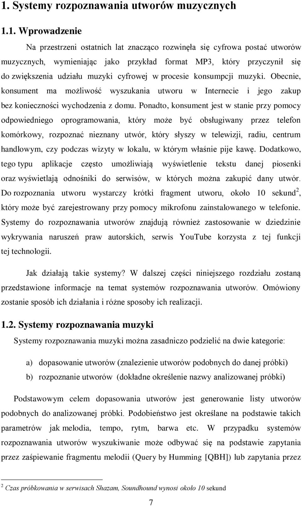 Ponadto, konsument jest w stanie przy pomocy odpowiedniego oprogramowania, który może być obsługiwany przez telefon komórkowy, rozpoznać nieznany utwór, który słyszy w telewizji, radiu, centrum