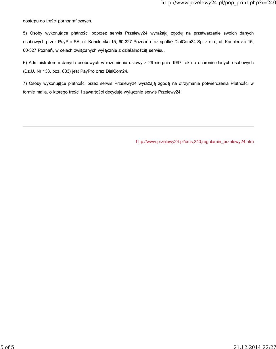 6) Administratorem danych osobowych w rozumieniu ustawy z 29 sierpnia 1997 roku o ochronie danych osobowych (Dz.U. Nr 133, poz. 883) jest PayPro oraz DialCom24.